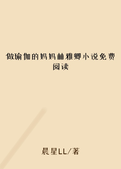 做瑜伽的妈妈林雅卿小说免费阅读