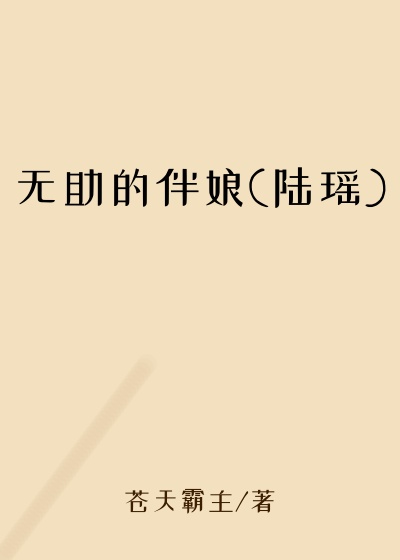 无助的伴娘(陆瑶)