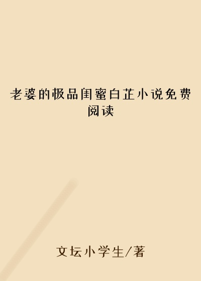 老婆的极品闺蜜白芷小说免费阅读