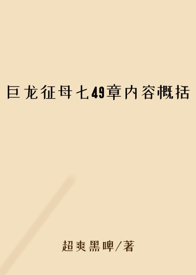 巨龙征母七49章内容概括