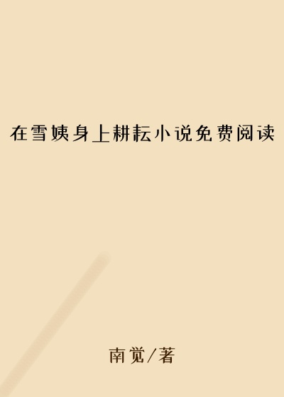 在雪姨身上耕耘小说免费阅读