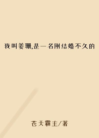 我叫姜珊,是一名刚结婚不久的