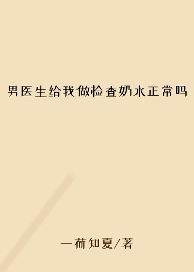 男医生给我做检查奶水正常吗