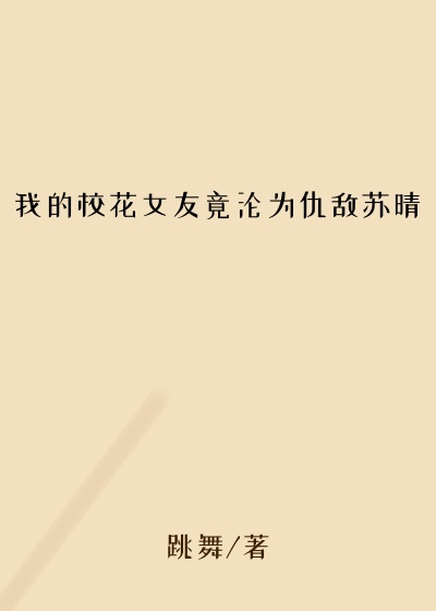我的校花女友竟沦为仇敌苏晴