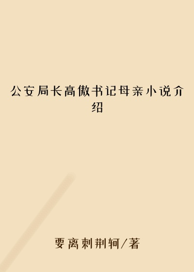 公安局长高傲书记母亲小说介绍