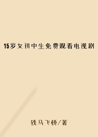 15岁女初中生免费观看电视剧