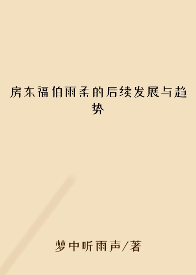 房东福伯雨柔的后续发展与趋势