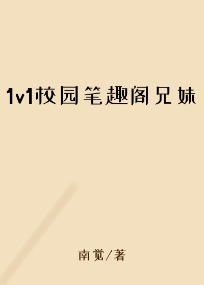 1v1校园笔趣阁兄妹