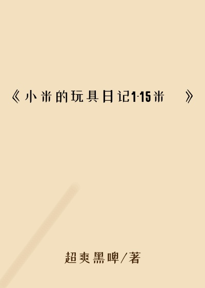 《小米的玩具日记1-15米姵》