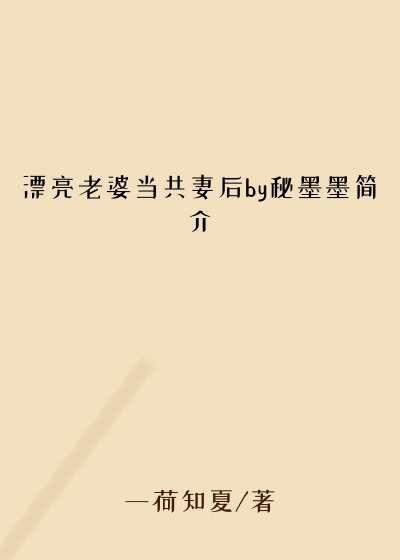 漂亮老婆当共妻后by秘墨墨简介