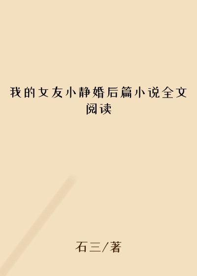 我的女友小静婚后篇小说全文阅读