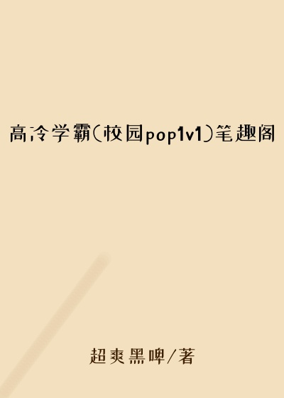 高冷学霸(校园pop1v1)笔趣阁