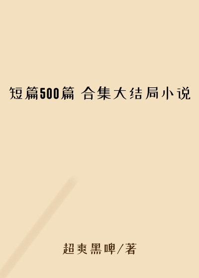 短篇500篇 合集大结局小说