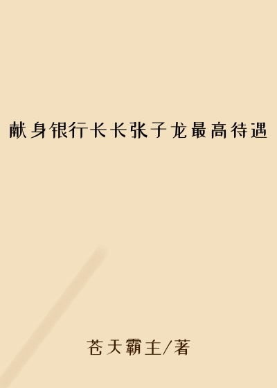 献身银行长长张子龙最高待遇