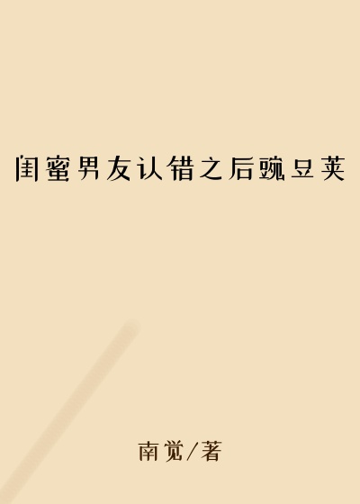闺蜜男友认错之后豌豆荚