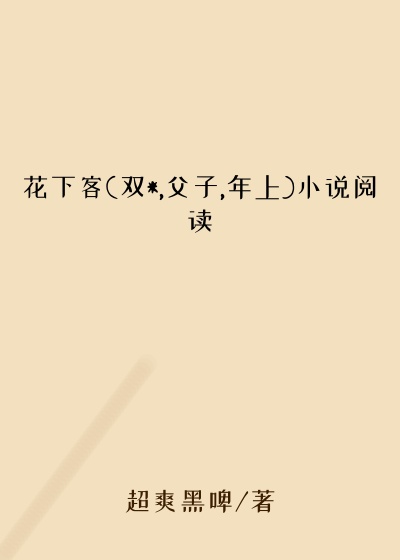花下客(双*,父子,年上)小说阅读