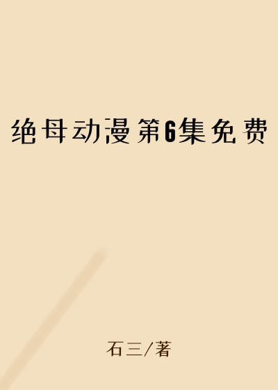 绝母动漫第6集免费