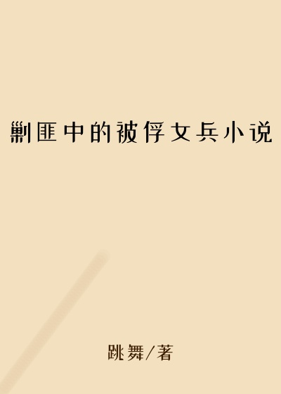剿匪中的被俘女兵小说