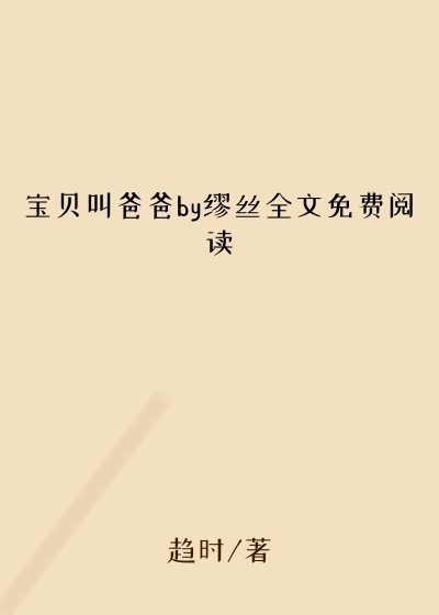 宝贝叫爸爸by缪丝全文免费阅读