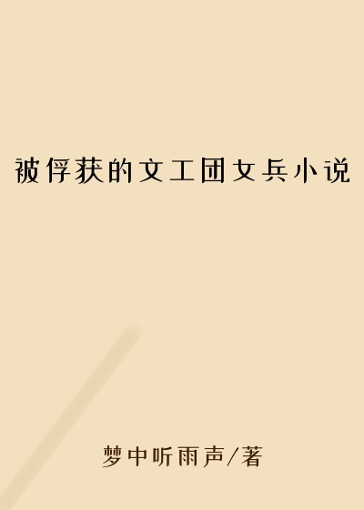 被俘获的文工团女兵小说