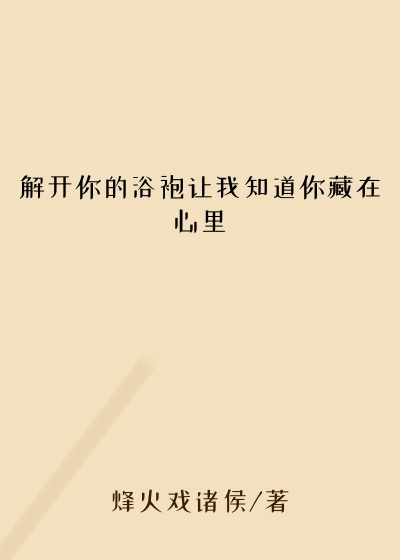 解开你的浴袍让我知道你藏在心里